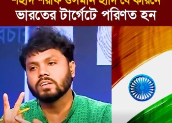 শহীদ শরীফ ওসমান হাদি যে কারনে ভারতের টার্গেটে পরিণত হন