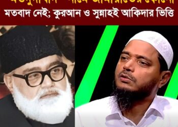 ❝মওদুদীবাদ❞ নামে জামায়াতে ইসলামীর কোনো মতবাদ নেই; কুরআন ও সুন্নাহই আমাদের আকিদার ভিত্তি।